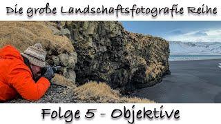 Die große Landschaftsfotografie Tutorial Reihe #5 : Objektive