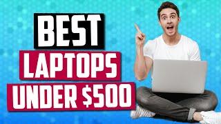 Best Laptops Under $500 [July 2019] - Powerful, Budget-Friendly & More!