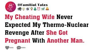My Cheating Wife Never Expected My Thermo-Nuclear Revenge After She Got Pregnant With Another Man.