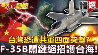 【軍事頭條】台灣恐遭共軍艦隊四面夾擊？！美日F-35B曝「關鍵絕招」護台海！ - 馬西屏 施孝瑋【57爆新聞 精選】