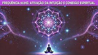 Frequência 852Hz | Ativação da Intuição e Conexão Espiritual | Música de Cura e Elevação Vibracional