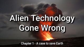 Alien Technology Gone Wrong - Episode 1 - A Case to Save Earth