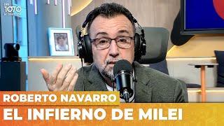 El infierno de Milei | El editorial completo de Roberto Navarro