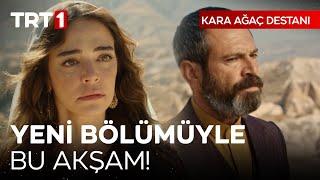 Kara Ağaç Destanı yeni bölümüyle bu akşam 22.00'de TRT 1'de!