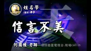 姓名學083-信言不美910920-何國棟-信言不美，美言不信。#道德經 。上帝讓人毀滅，先令人瘋狂。良藥苦口，忠言逆耳。