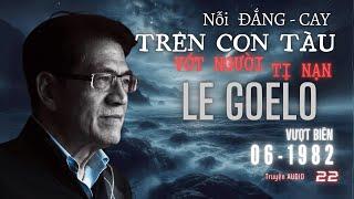 Nỗi đắng cay, trên con tàu vớt người tị nạn. Le Goelo | Tập 22 | Nguyễn Ngọc Ngạn - Miền Ký Ức