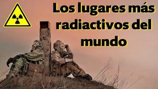 Los 10 Lugares Más RADIOACTIVOS del Planeta