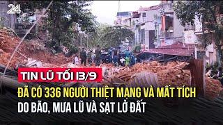 Tin lũ tối 13/9: Đã có 336 người thiệt mạng và mất tích do bão, mưa lũ và sạt lở đất | VTV24