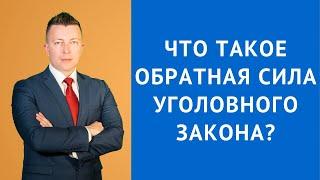 Действие уголовного закона во времени - Обратная сила уголовного закона