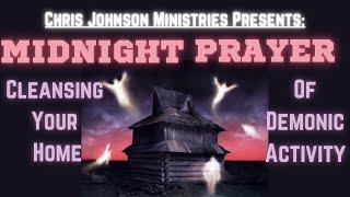 Midnight Prayer || Cleansing Your Home Of Demonic Activity || Apostle Chris Johnson