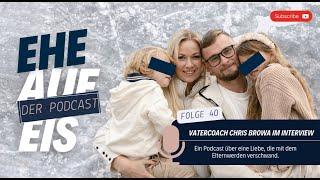 Podcast "Ehe auf Eis" Folge 40 Vatercoach Chris Browa | "Wie aus eigenem Schmerz großes entstand"