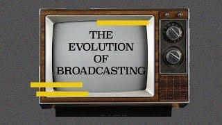 The Evolution Of Broadcasting