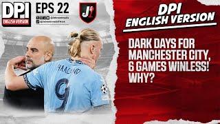 DARK DAYS FOR MANCHESTER CITY, 6 GAMES WINLESS! WHY? - DPI ENGLISH VERSION - EPS 22