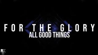 All Good Things - For The Glory (Unofficial Lyric Video)