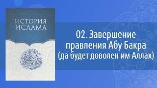 История Ислама: 02. Завершение правления Абу Бакра (да будет доволен им Аллах)