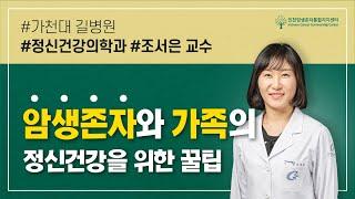 암생존자와 가족의 정신건강을 위한 꿀팁 | 가천대 길병원 조서은 교수