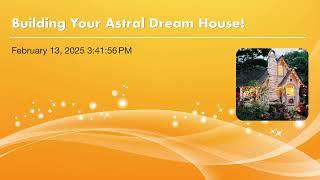 Building Your Astral Dream House!