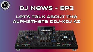 DJ News -EP2:  New AlphaTheta DDJ-XDJ-AZ Unveiled! The Perfect DDJ-XDJ-XZ Replacement?