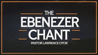 The Ebenezer Chant || Ebenezer the Breaker || Pastor Lawrence Oyor