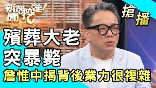 【搶播】殯葬大老突暴斃！詹惟中揭背後業力很複雜？