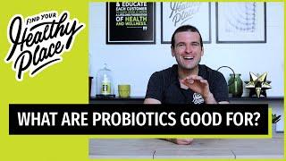 What Are Probiotics Good For?