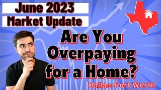 Overpaying for Homes in DFW? | June 2023 Housing Market Update and Predictions North Texas