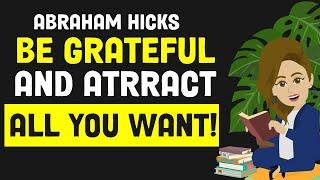 Be Grateful And Attract All You Want   Abraham Hicks