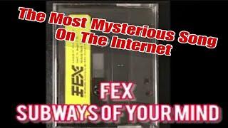 FEX - Subways Of Your Mind (THE MOST MYSTERIOUS SONG ON THE INTERNET - TMS solved)