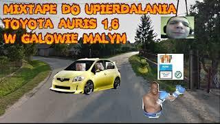 █▬█ █ ▀█▀ MIXTAPE DO UPIERDALANIA TOYOTA AURIS 1.6 W GALOWIE MAŁYM █▬█ █ ▀█▀