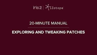 iZotope Iris 2: Exploring Patches | 20-Minute Manual Video #1