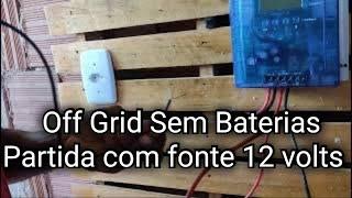 Off Grid Sem Baterias, Start com a fonte 12 volts