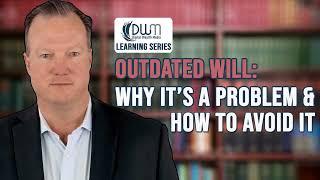 Outdated Will: Why It's A Problem & How To Avoid It