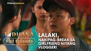 Lalaki, nakipag-break sa girlfriend niyang vlogger! (Full Episode) | Tadhana