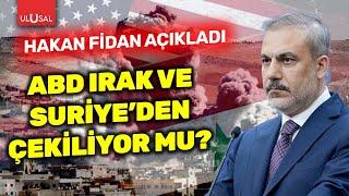 Hakan Fidan açıkladı! ABD Irak ve Suriye'den çekiliyor mu? | ULUSAL HABER