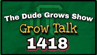 Grow Talk ep1418 - The Dude Grows Show