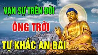 Phật Dạy Mọi việc Trên Đời Cứ BÌNH THẢN Mà Đón Nhận, vạn sự Đã Có ông Trời an bài