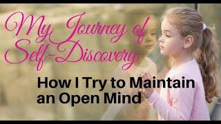 My Journey of Discovery--How I Try to Keep an Open Mind