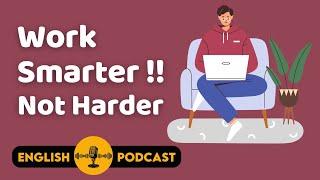 Work Smarter, Not Harder | English Podcast | English Speaking Practice | English Listening Practice
