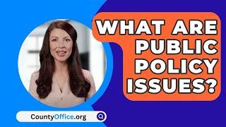 What Are Public Policy Issues? - CountyOffice.org