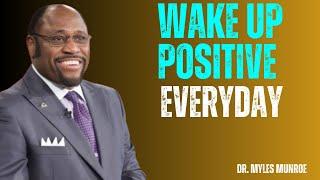 WAKE UP POSITIVE! Morning Motivation to Change Your Life | Dr Myles Munroe