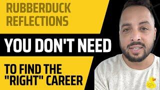 RubberDuck Reflections: You Don't Need To Find The "Right" Career