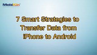 7 Smart Strategies to Transfer Data from iPhone to Android