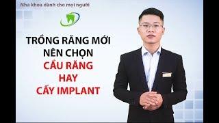 Nên chọn Cầu răng hay cấy ghép Implant để trồng răng mới