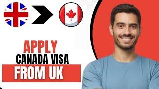 How To Apply For Canada Visa From UK (Full Guide)