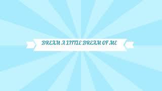 DREAM A LITTLE DREAM OF ME