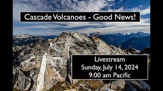 Cascade Volcanoes - Good News! - Livestream