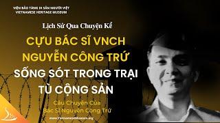 Cựu Bác Sĩ VNCH Nguyễn Công Trứ Sống Sót Trong Trại Tù Cộng Sản - Lịch Sử Qua Chuyện Kể | VHM