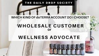 WHICH DOTERRA ACCOUNT DO I CHOOSE?  Wholesale Customer vs. Wellness Advocate?