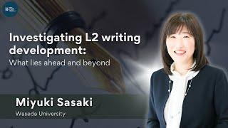 Dr. Miyuki Sasaki: Investigating L2 writing development: What lies ahead and beyond