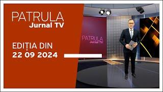 Patrula Jurnal TV, ediția din 22.09.2024